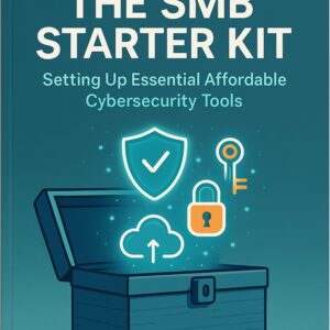 The SMB Starter Kit: Setting Up Essential Affordable Cybersecurity Tools